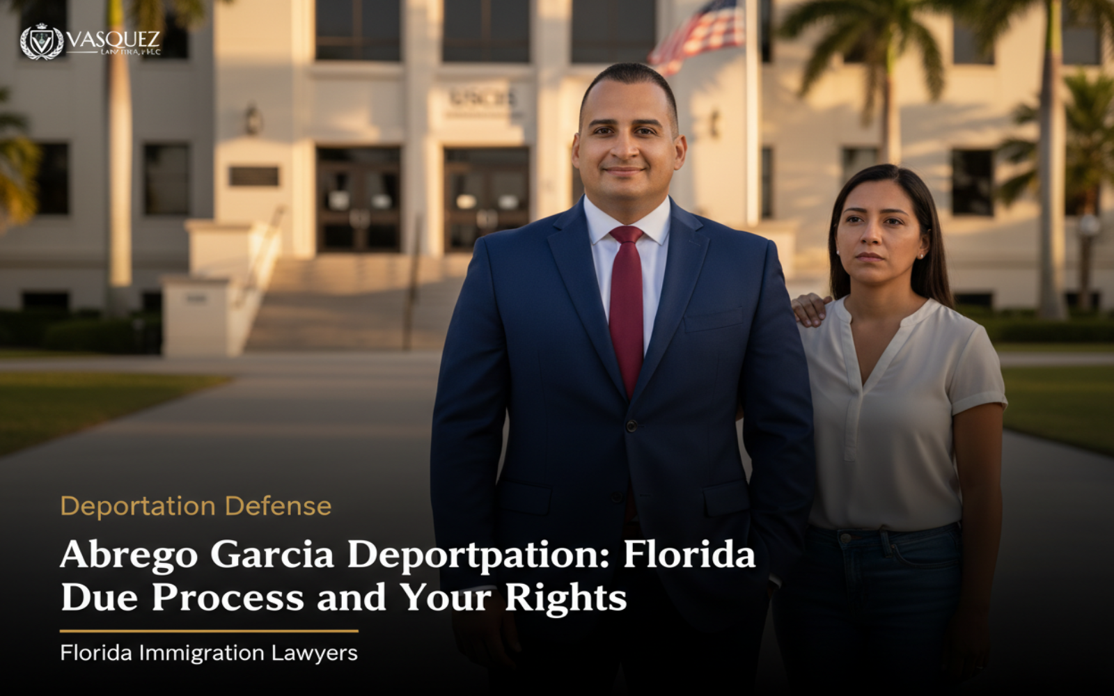 Abrego Garcia Deportation: Florida Due Process and Your Rights